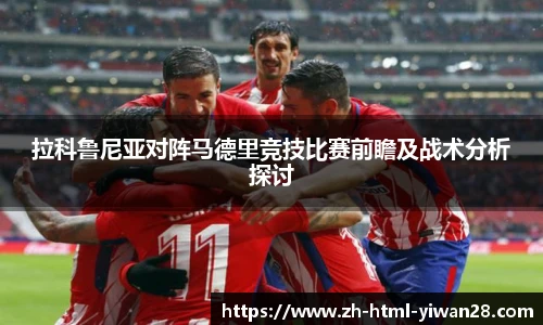 拉科鲁尼亚对阵马德里竞技比赛前瞻及战术分析探讨