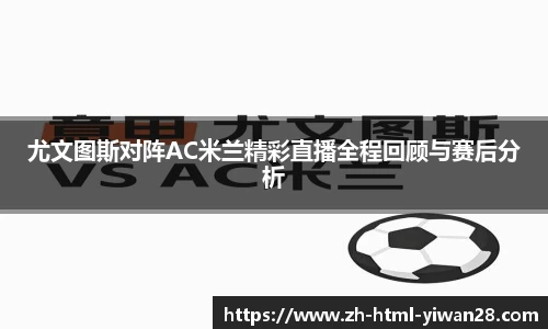 尤文图斯对阵AC米兰精彩直播全程回顾与赛后分析