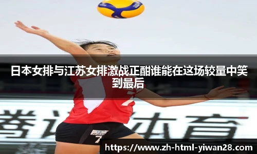 日本女排与江苏女排激战正酣谁能在这场较量中笑到最后